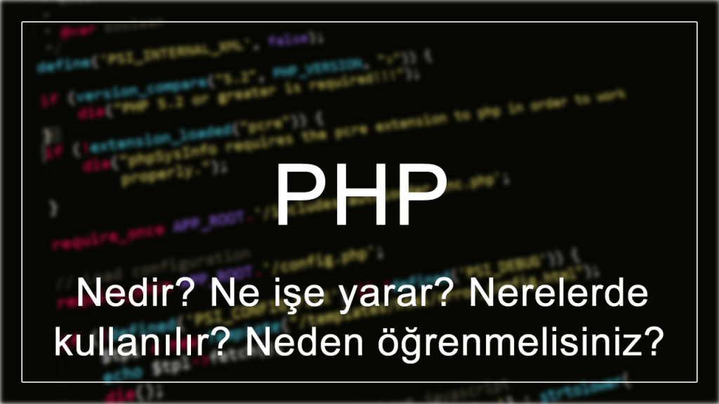 PHP nedir? Ne işe yarar? Nerelerde kullanılır? Neden öğrenmelisiniz?