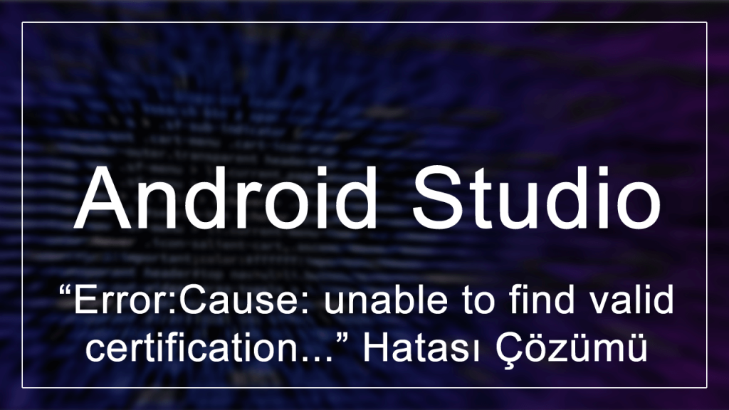 Android Studio “Error:Cause: unable to find valid certification path to requested target” Hatası Çözümü