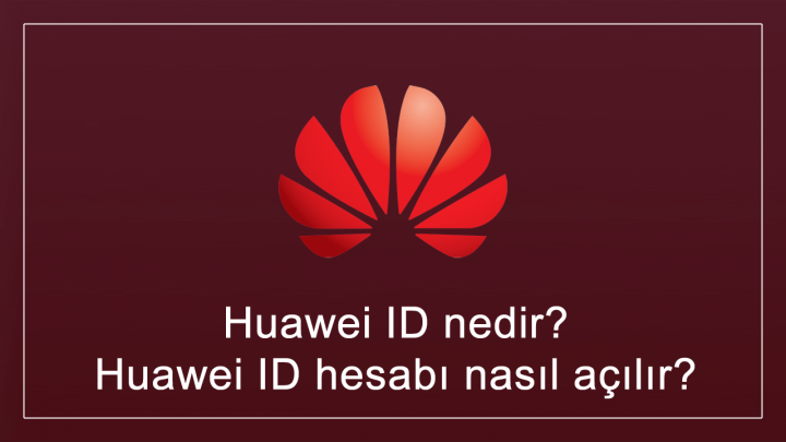 Huawei ID nedir? Huawei ID hesabı nasıl açılır?